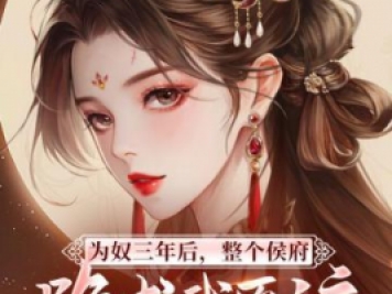 為奴三年后，整個(gè)侯府跪求我原諒，
